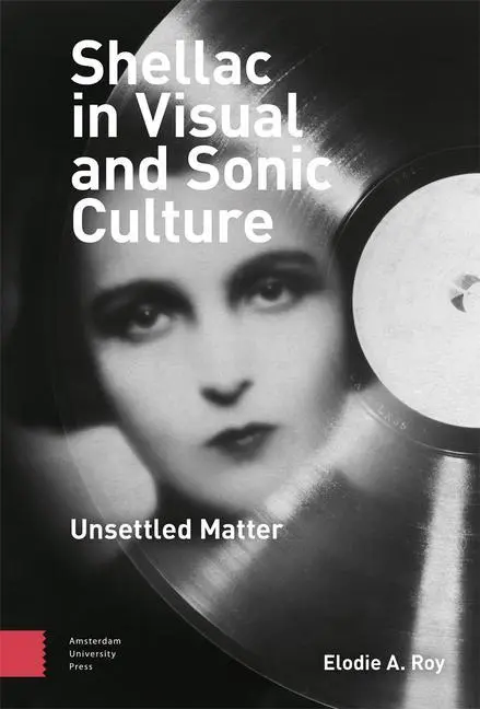 Cover: 9789463729543 | Shellac in Visual and Sonic Culture – Unsettled Matter | Elodie A. Roy