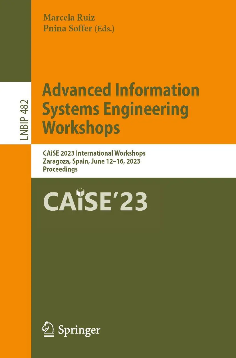 Advanced Information Systems Engineering Workshops: CAiSE 2023 International Workshops, Zaragoza, Spain, June 12–16, 2023, Proceedings (Lecture Notes in Business Information Processing, 482, Band 482)