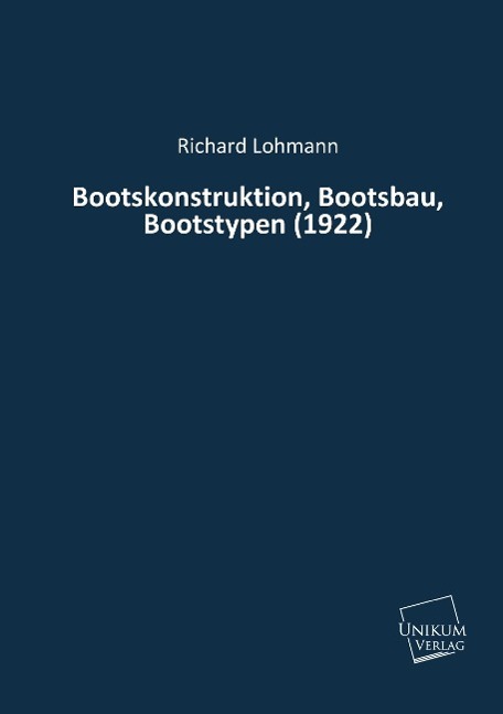 Bootskonstruktion, Bootsbau, Bootstypen (1922) | Richard Lohmann | Taschenbuch | Paperback | 120 S. | Deutsch | 2015 | UNIKUM | EAN 9783845700144 - Lohmann, Richard