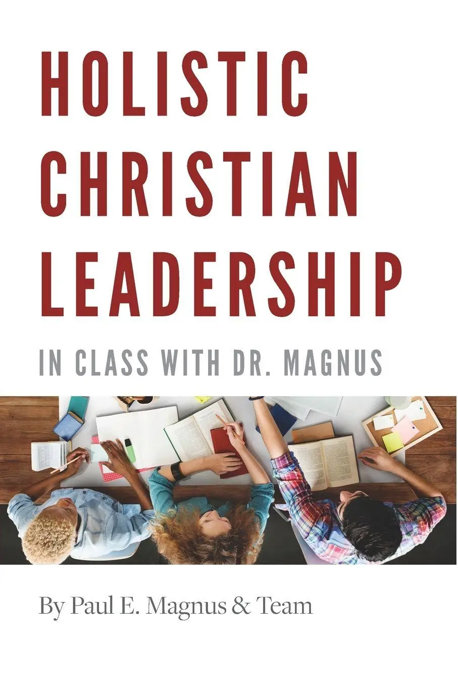 Cover: 9781999260644 | Holistic Christian Leadership | In Class with Dr. Magnus | Magnus
