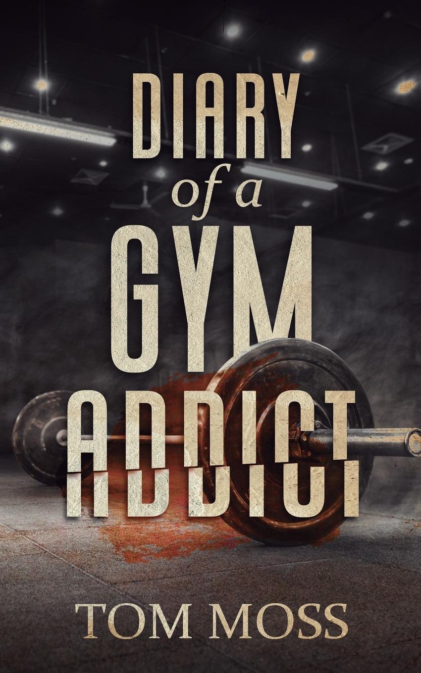 Cover: 9781805410744 | Diary of a Gym Addict | Tom Moss | Taschenbuch | Englisch | 2023