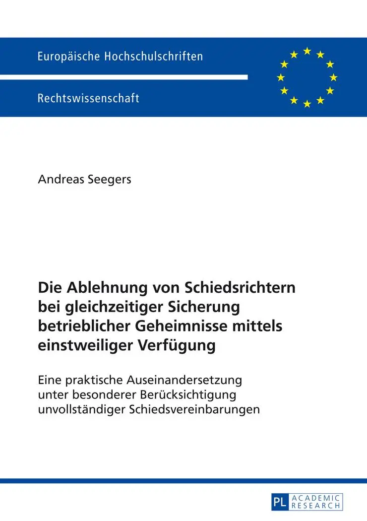 Die Ablehnung von Schiedsrichtern bei gleichzeitiger Sicherung betrieblicher Geheimnisse mittels einstweiliger Verfügung: Eine praktische ... (Europäische Hochschulschriften - Reihe II)