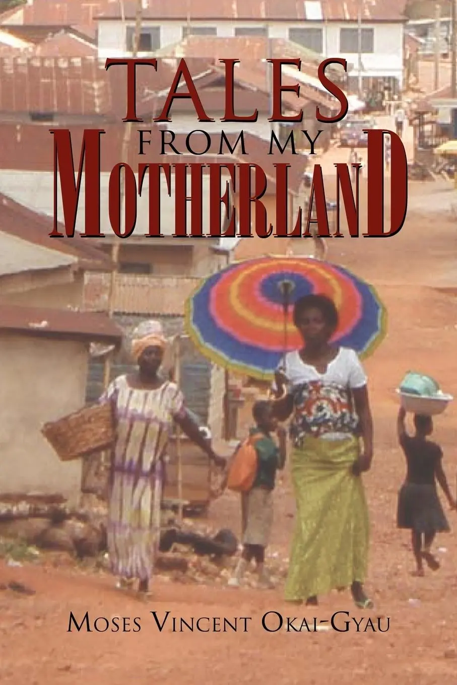 Cover: 9781465311344 | Tales from My Motherland | Moses Vincent Okai-Gyau | Taschenbuch