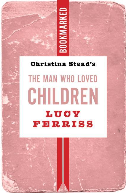 Cover: 9781632461544 | Christina Stead's the Man Who Loved Children: Bookmarked | Ferriss