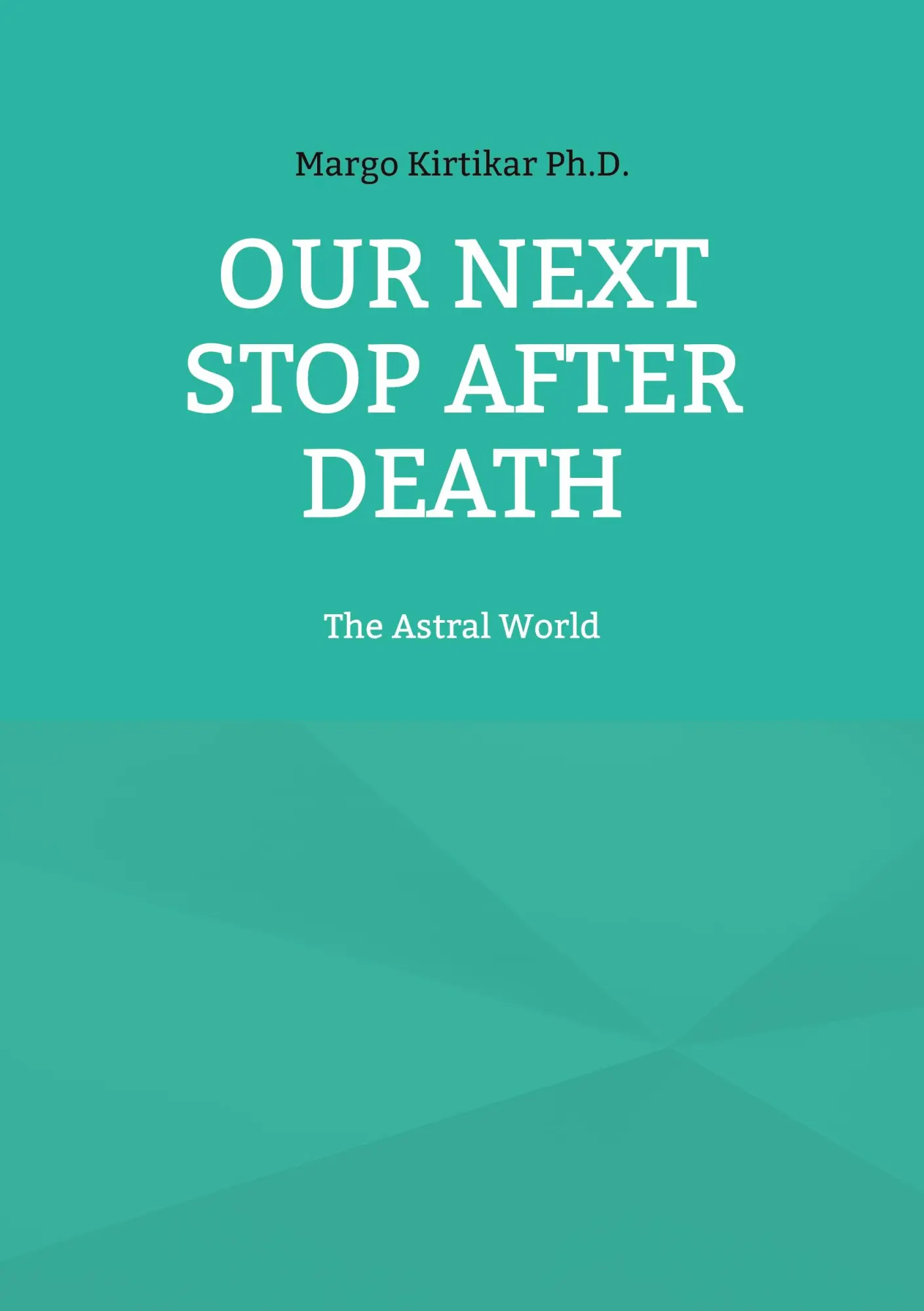Cover: 9783755701644 | Our Next Stop After Death | The Astral World | Margo Kirtikar Ph. D.