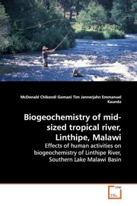Biogeochemistry of mid-sized tropical river, Linthipe, Malawi | Effects of human activities on biogeochemistry of Linthipe River, Southern Lake Malawi Basin | McDonald Chikondi Gomani | Taschenbuch - Gomani, McDonald Chikondi
