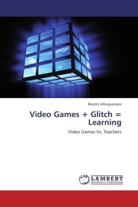 Video Games + Glitch = Learning | Video Games Vs. Teachers | Beatriz Albuquerque | Taschenbuch | Englisch | LAP Lambert Academic Publishing | EAN 9783848482344 - Albuquerque, Beatriz