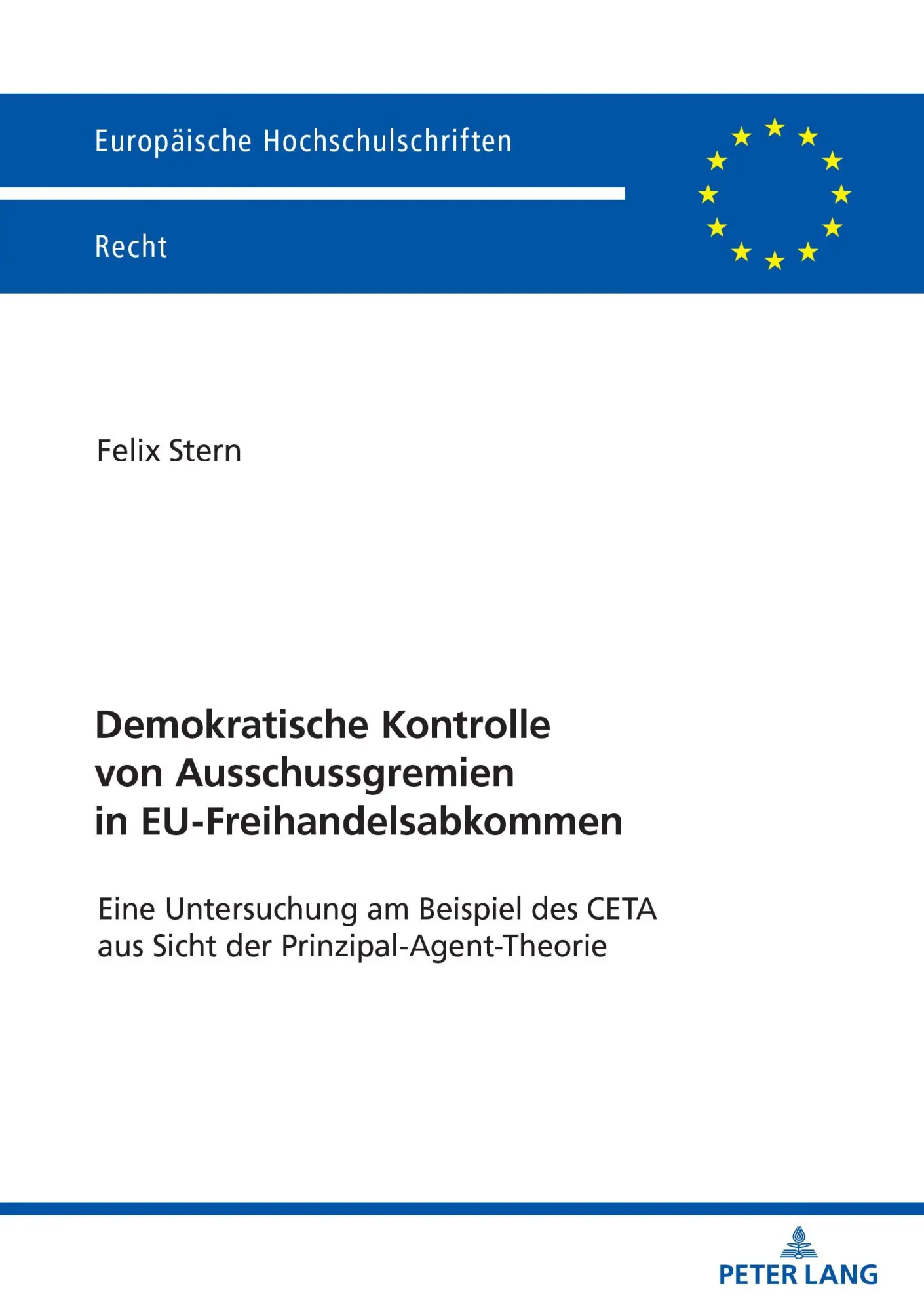Demokratische Kontrolle von Ausschussgremien in EU-Freihandelsabkommen: Eine Untersuchung am Beispiel des CETA aus Sicht der Prinzipal-Agent-Theorie (Europäische Hochschulschriften Recht, Band 6774)