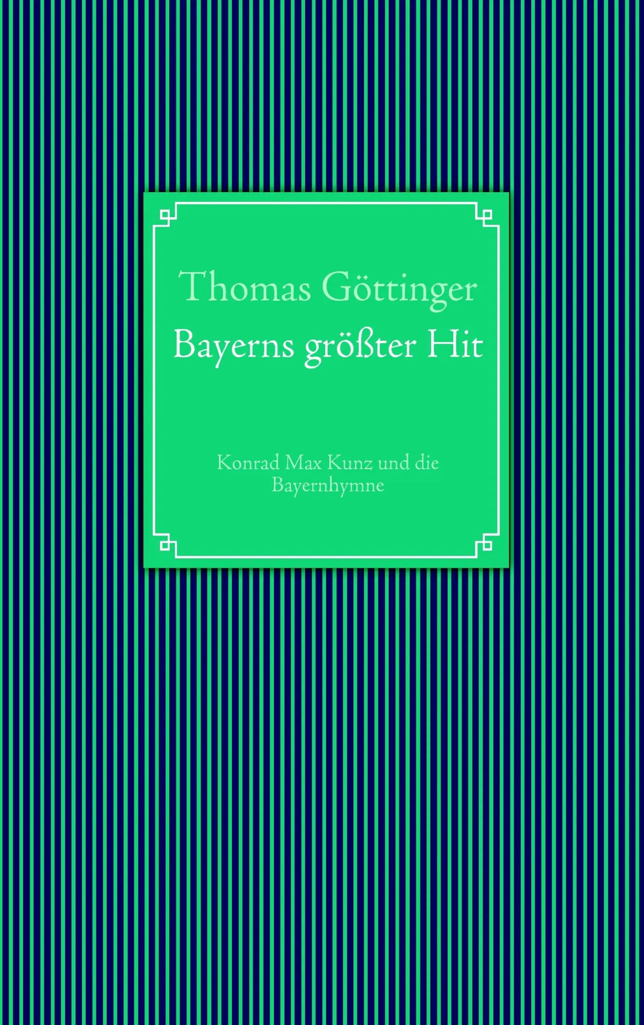Cover: 9783839132944 | Bayerns größter Hit | Konrad Max Kunz und die Bayernhymne | Göttinger