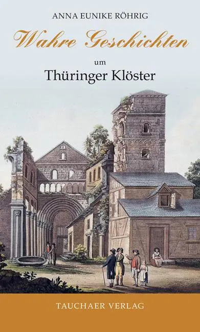 Cover: 9783897723344 | Wahre Geschichten um Thüringer Klöster | Anna Eunike Röhrig | Buch