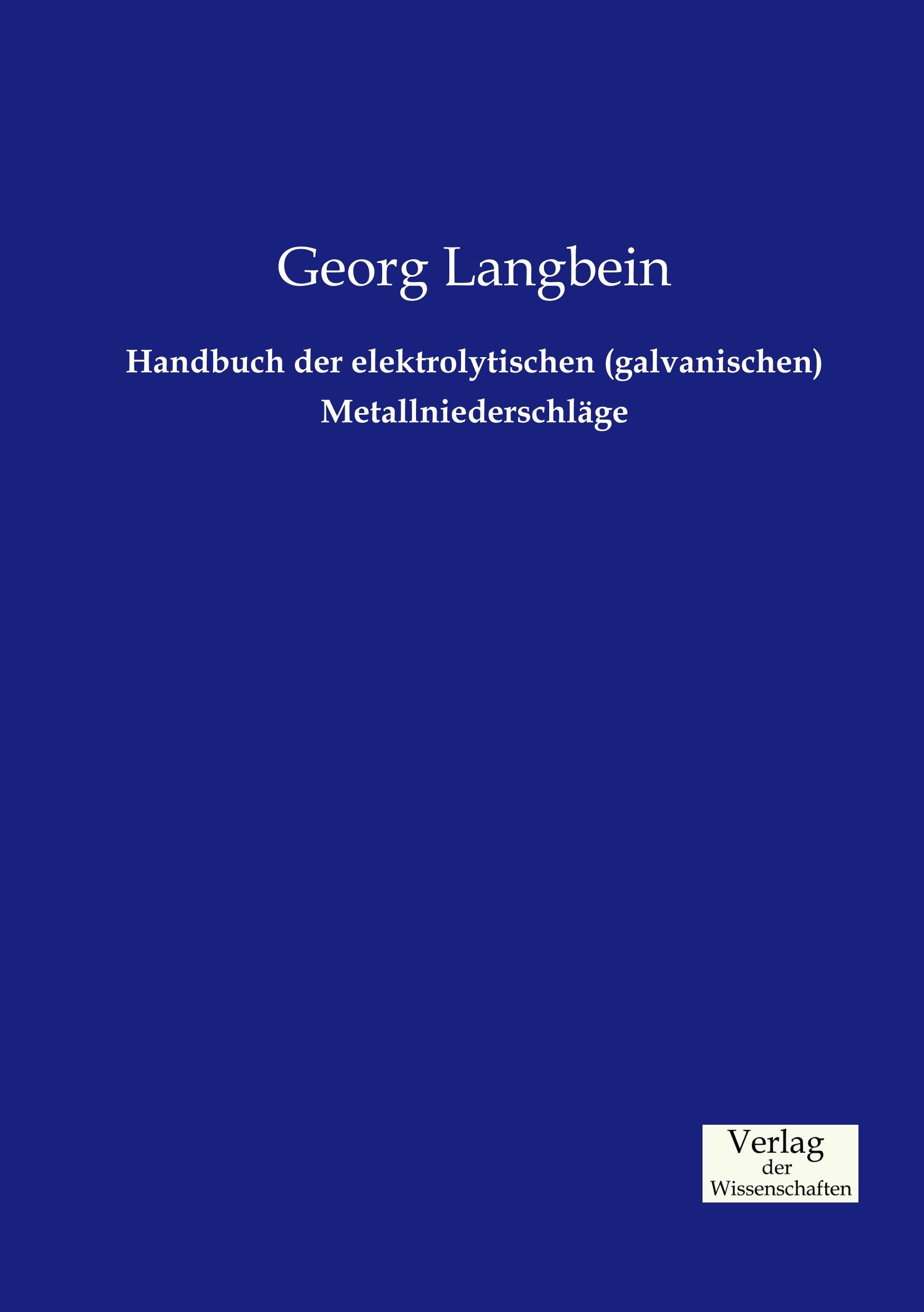 Handbuch der elektrolytischen (galvanischen) Metallniederschläge | Georg Langbein | Taschenbuch | Paperback | 616 S. | Deutsch | 2019 | Vero Verlag | EAN 9783957004444 - Langbein, Georg