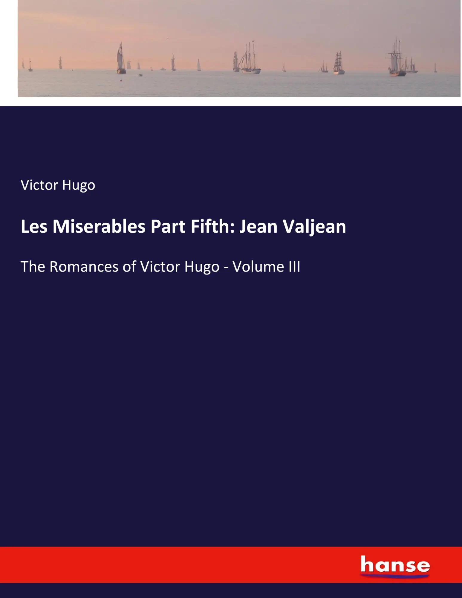 Les Miserables Part Fifth: Jean Valjean: The Romances of Victor Hugo - Volume III