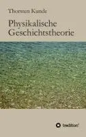 Cover: 9783849524944 | Physikalische Geschichtstheorie | Thorsten Kunde | Taschenbuch | 2013