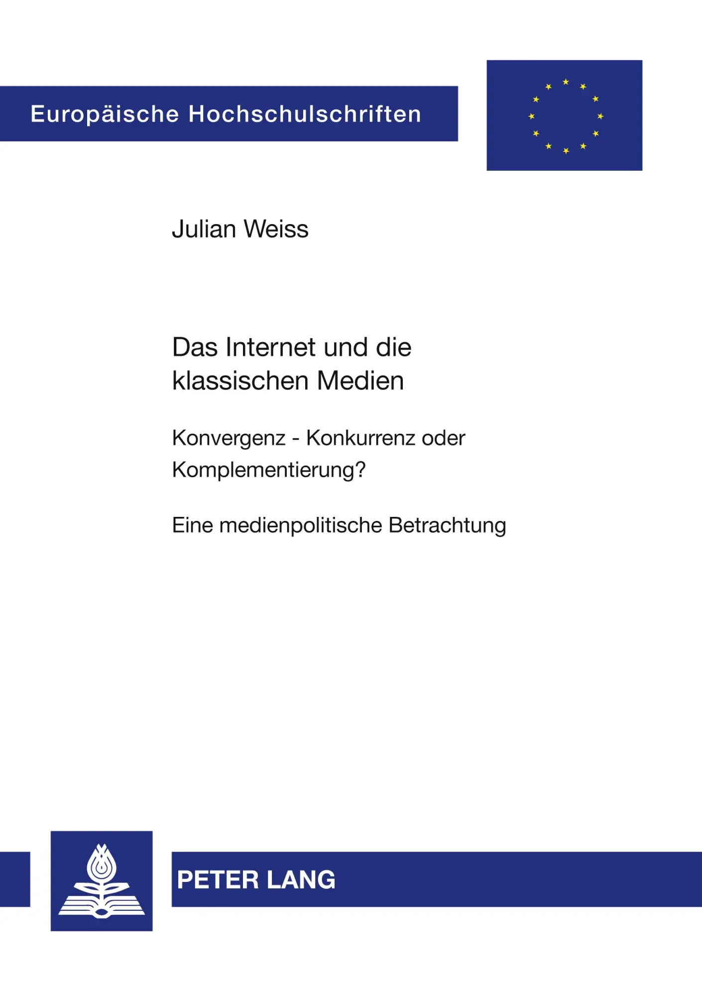Das Internet und die klassischen Medien: Konvergenz - Konkurrenz oder Komplementierung?- Eine medienpolitische Betrachtung (Europäische Hochschulschriften - Reihe XL)