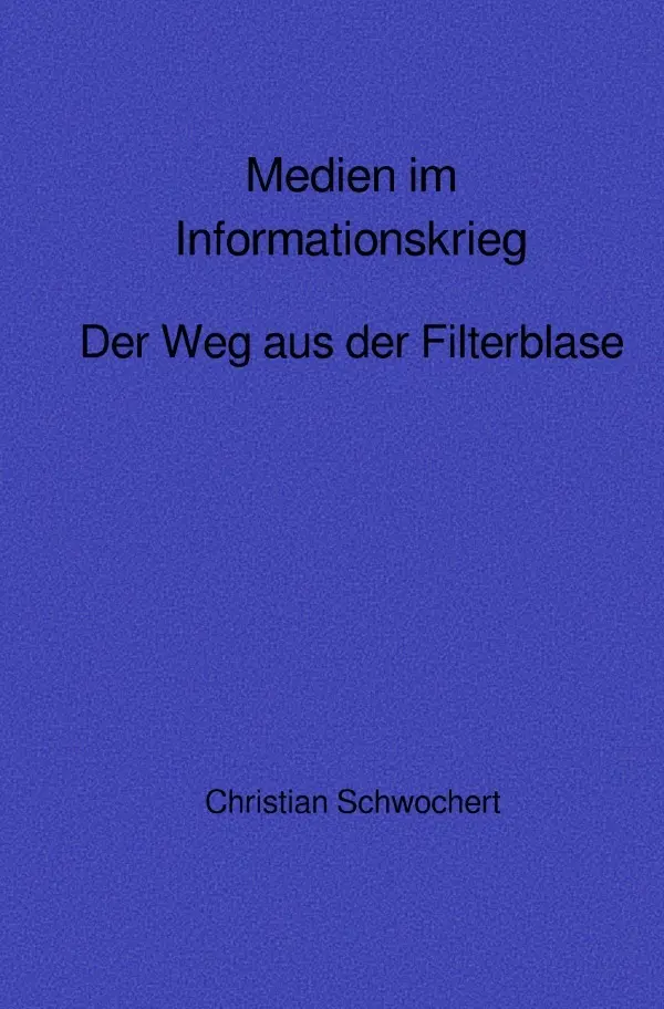 Cover: 9783754145944 | Medien im Informationskrieg | Der Weg aus der Filterblase | Schwochert