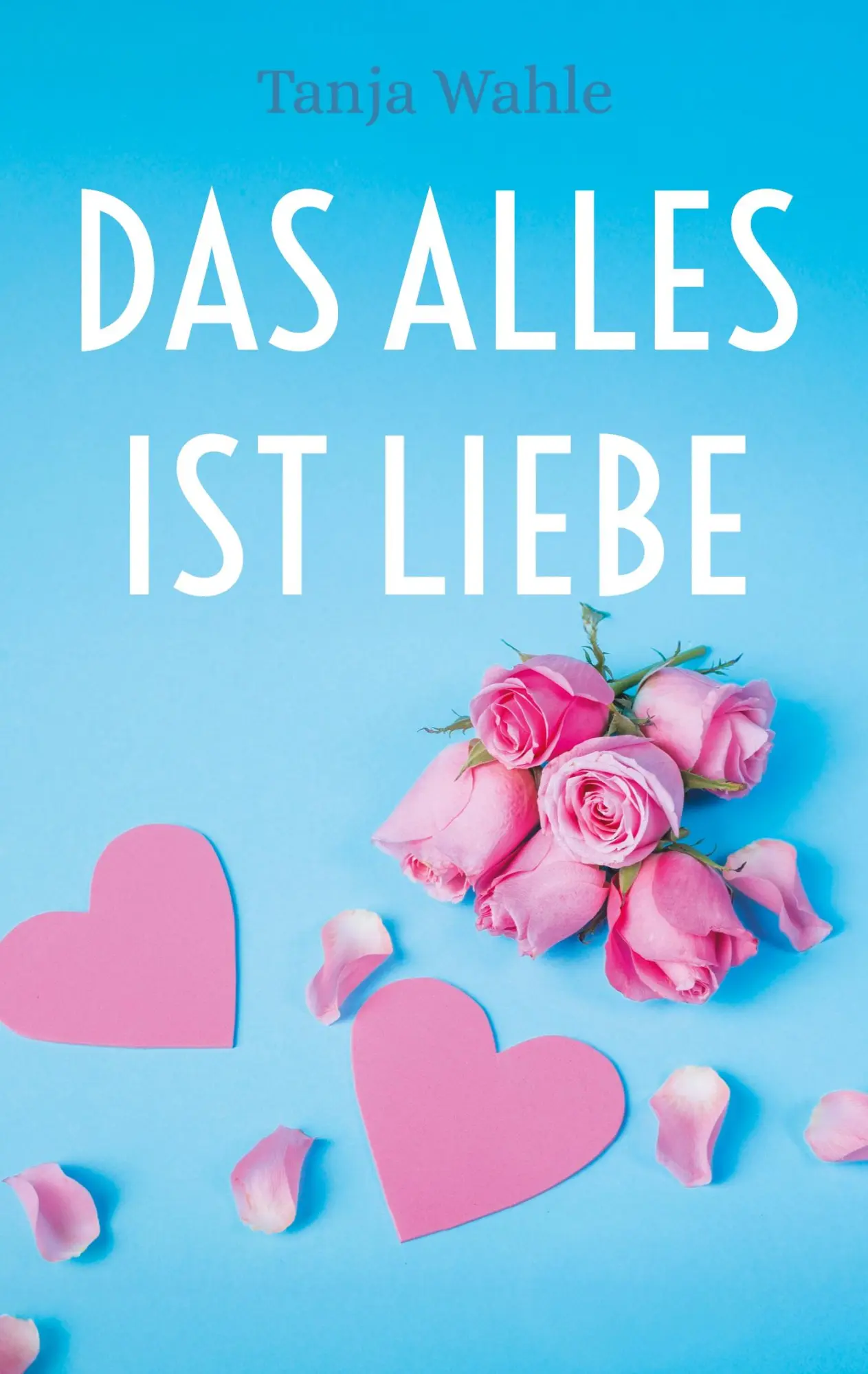 Cover: 9783695706044 | Das Alles ist Liebe | Tanja Wahle | Taschenbuch | 116 S. | Deutsch
