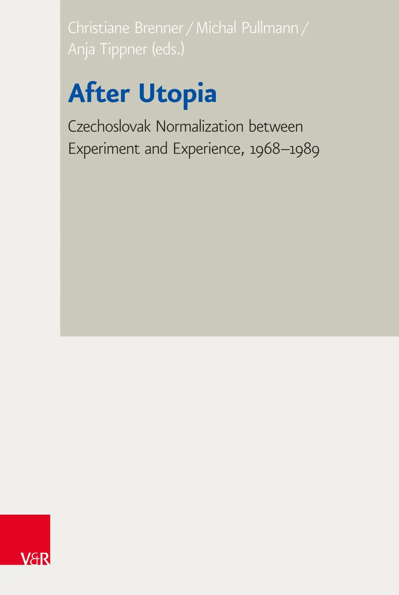 After Utopia: Czechoslovak Normalization between Experiment and Experience, 1968–1989 (Bad Wiesseer Tagungen des Collegium Carolinum)