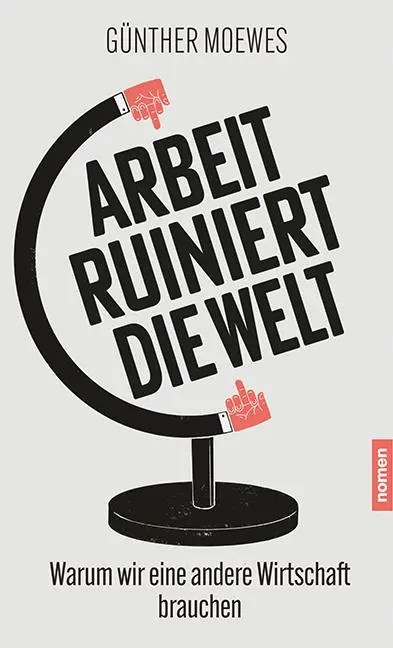 Cover: 9783939816744 | Arbeit ruiniert die Welt | Warum wir eine andere Wirtschaft brauchen