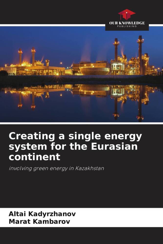 Creating a single energy system for the Eurasian continent | involving green energy in Kazakhstan | Altai Kadyrzhanov (u. a.) | Taschenbuch | Paperback | Englisch | 2022 | Our Knowledge Publishing - Kadyrzhanov, Altai