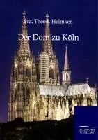 Cover: 9783864447044 | Der Dom zu Köln | Frz. Theod. Helmken | Taschenbuch | Paperback | 2013
