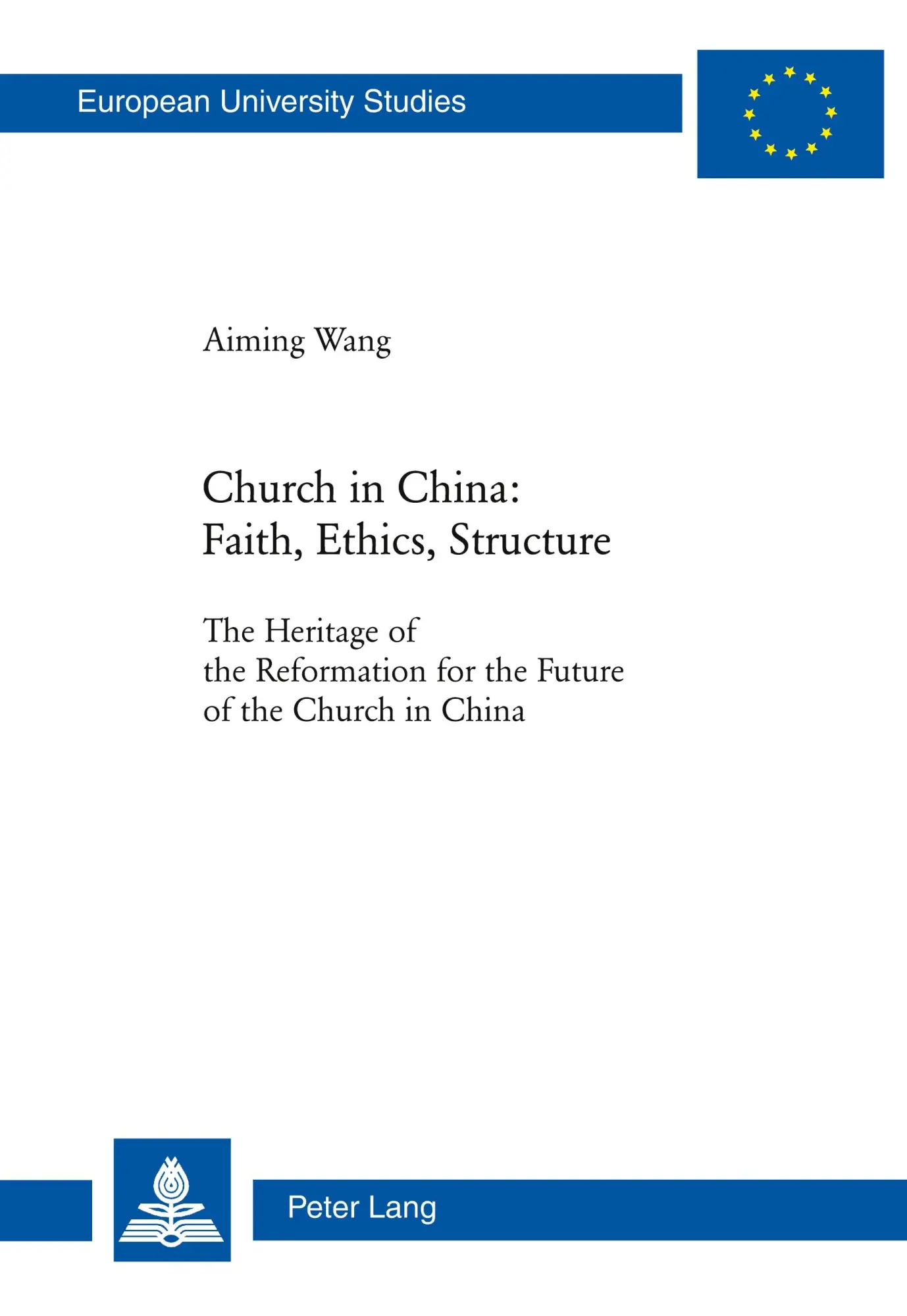 Church in China: Faith, Ethics, Structure: The Heritage of the Reformation for the Future of the Church in China (Europäische Hochschulschriften / ... / Publications Universitaires Européennes)