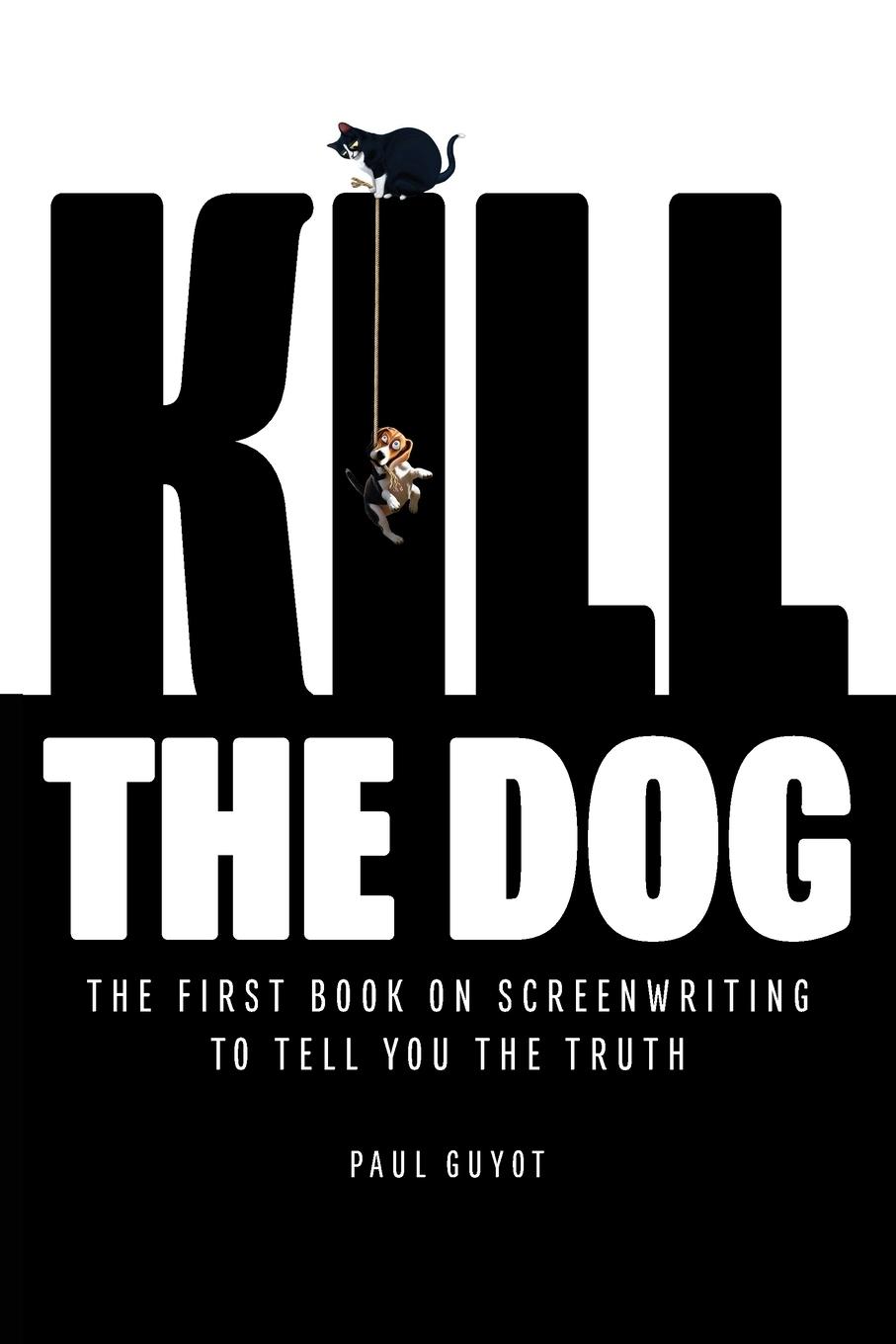 Cover: 9798218238544 | KILL THE DOG | The First Book on Screenwriting to Tell You the Truth