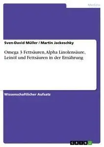 Cover: 9783668338944 | Omega 3 Fettsäuren, Alpha Linolensäure, Leinöl und Fettsäuren in...
