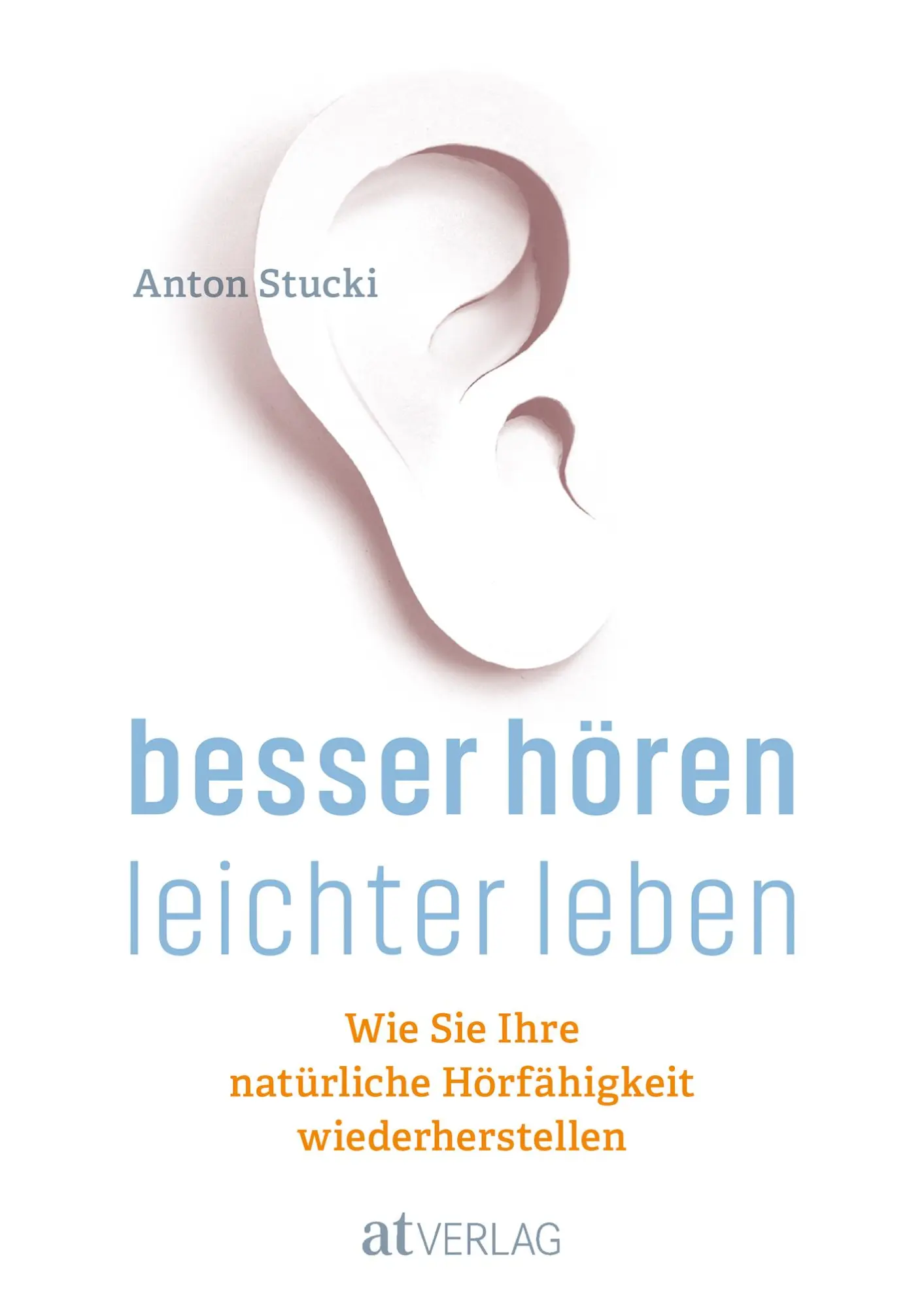 Cover: 9783038009344 | Besser hören - leichter leben | Anton Stucki | Buch | 240 S. | Deutsch