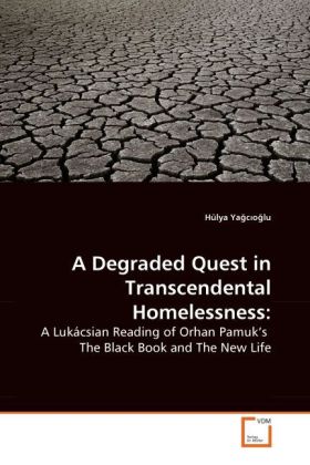 A Degraded Quest in Transcendental Homelessness: | A Lukácsian Reading of Orhan Pamuk's The Black Book and The New Life | Hülya Yagcioglu | Taschenbuch | Englisch | VDM Verlag Dr. Müller - Yagcioglu, Hülya