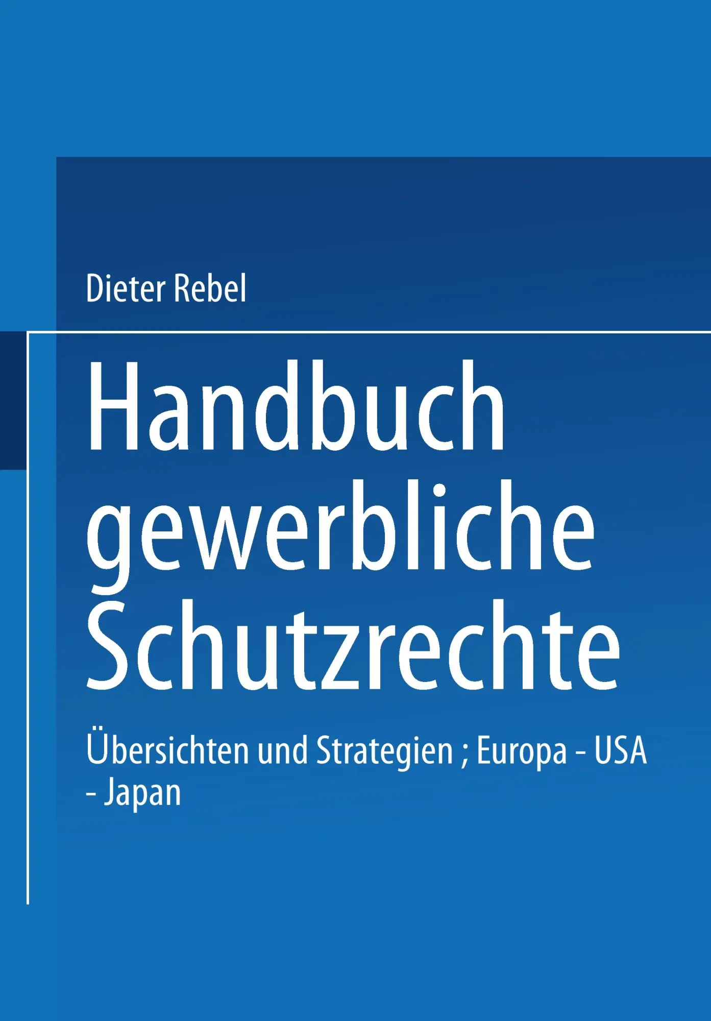 Handbuch Gewerbliche Schutzrechte. Übersichten und Strategien: Europa - USA - Japan