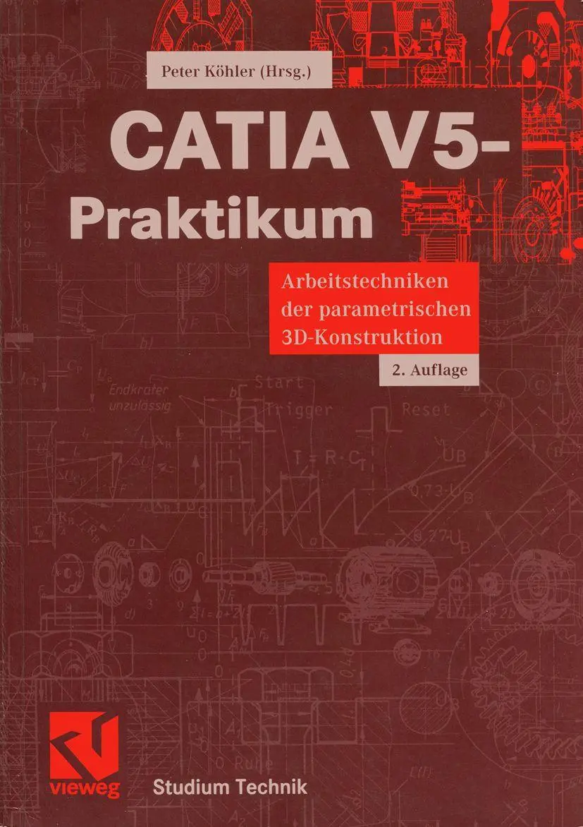 CATIA V5-Praktikum: Arbeitstechniken der parametrischen 3D-Konstruktion (Studium Technik) (German Edition)