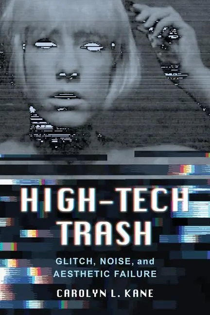 Cover: 9780520340145 | High–Tech Trash – Glitch, Noise, and Aesthetic Failure | Kane | Buch