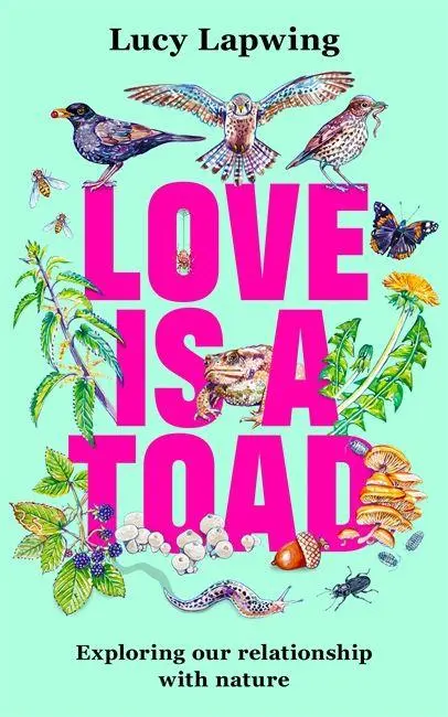 Cover: 9781785120145 | Love Is A Toad | Exploring our relationship with nature | Lucy Lapwing