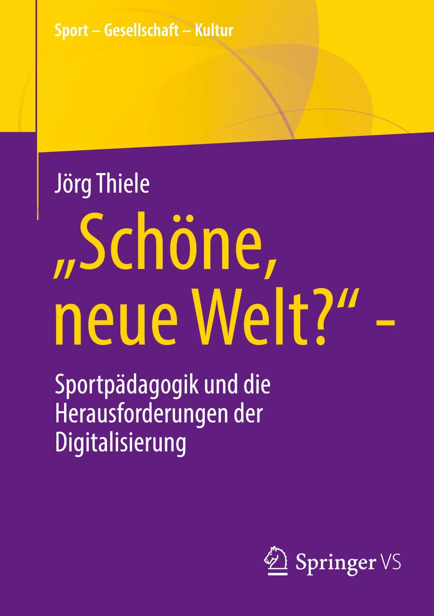 „Schöne, neue Welt?“: Sportpädagogik und die Herausforderungen der Digitalisierung (Sport – Gesellschaft – Kultur)