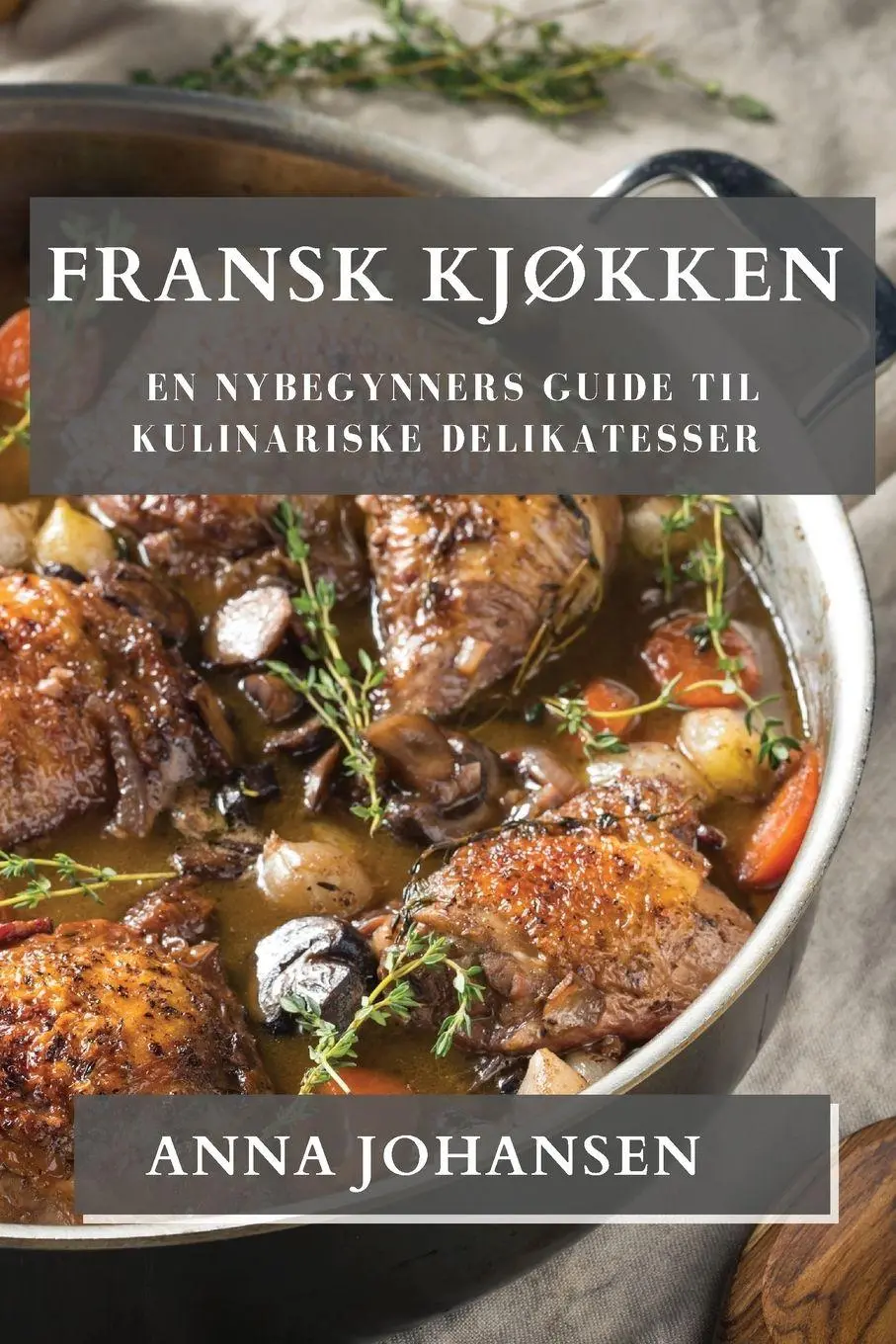 Cover: 9781835500545 | Fransk Kjøkken | En Nybegynners Guide til Kulinariske Delikatesser | ?