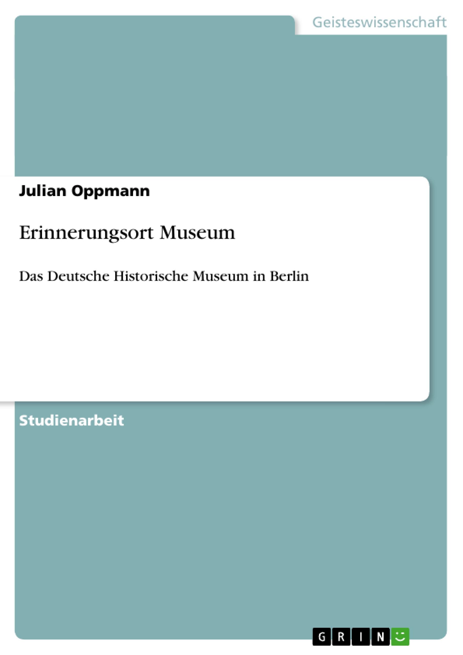 Erinnerungsort Museum | Das Deutsche Historische Museum in Berlin | Julian Oppmann | Taschenbuch | Booklet | 20 S. | Deutsch | 2009 | GRIN Verlag | EAN 9783640401345 - Oppmann, Julian