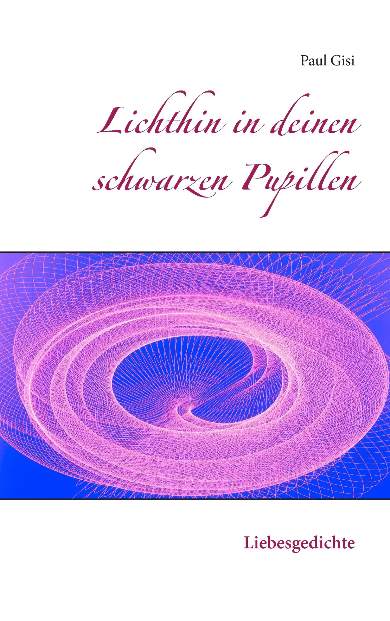 Cover: 9783741241345 | Lichthin in deinen schwarzen Pupillen | Liebesgedichte | Paul Gisi