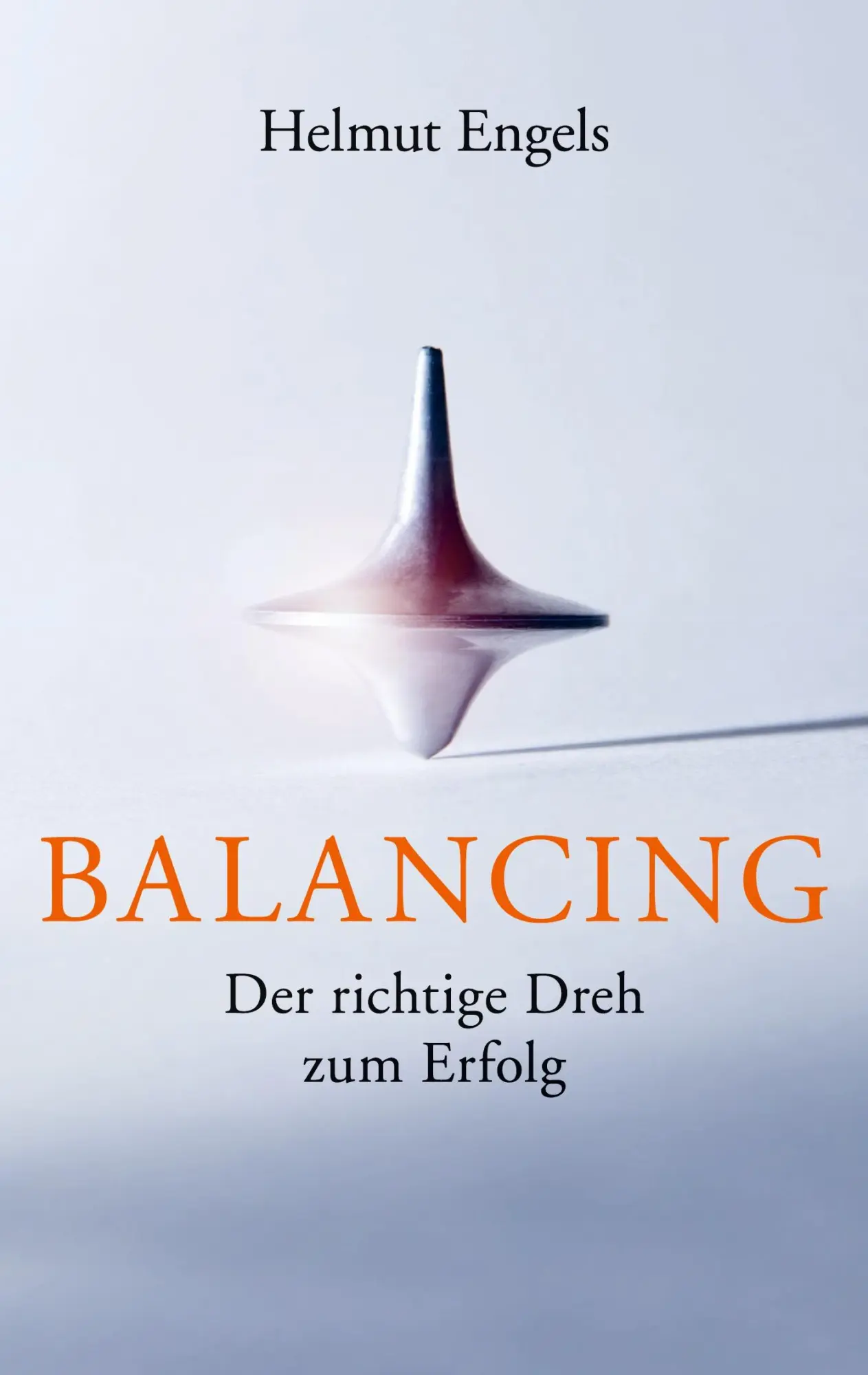 Cover: 9783752641745 | Balancing | Der richtige Dreh zum Erfolg | Helmut Engels | Taschenbuch