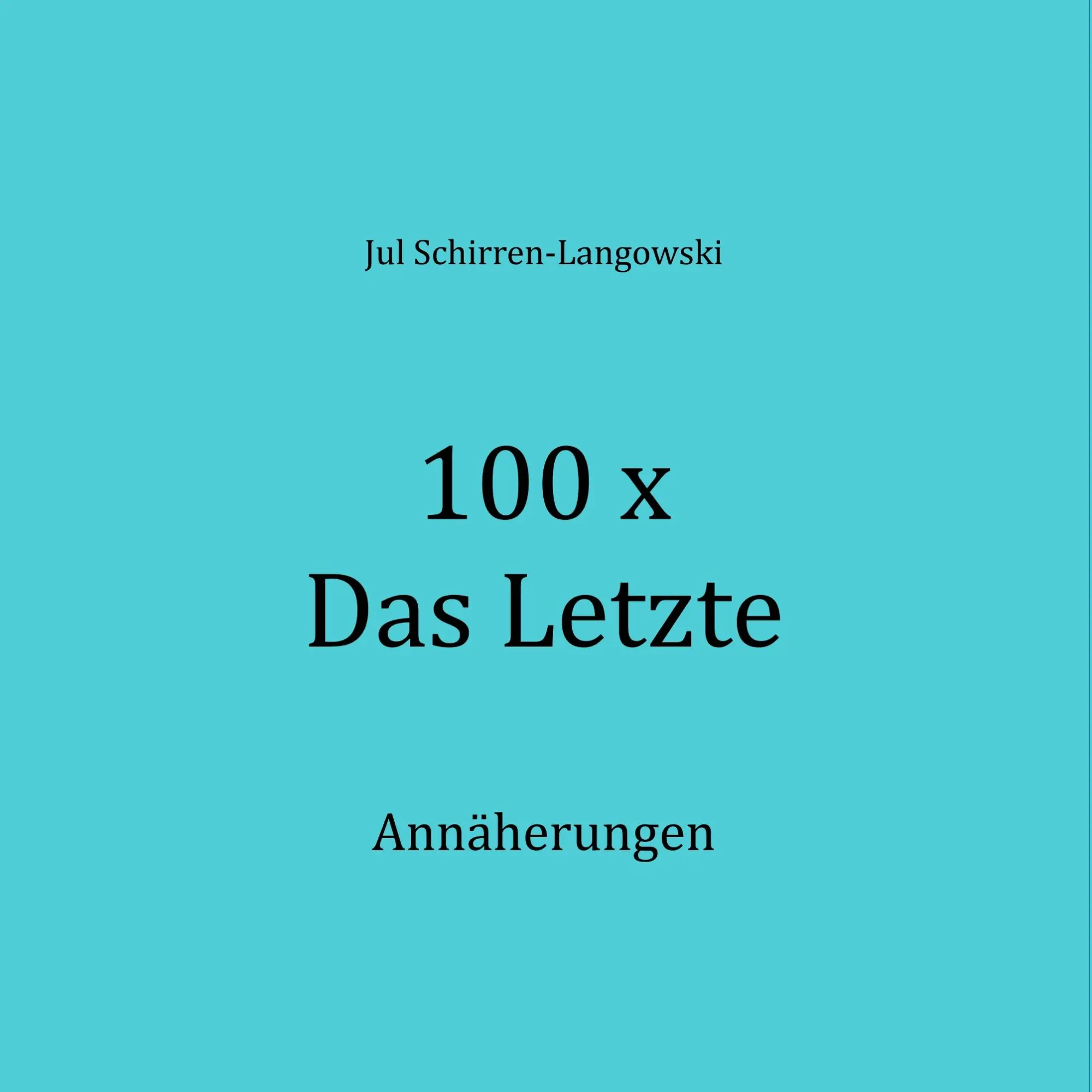 Cover: 9783748151845 | 100 x Das Letzte | Annäherungen | Jul Schirren-Langowski | Taschenbuch