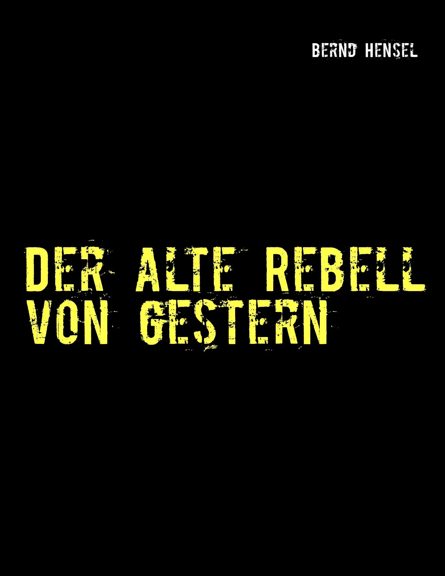 Cover: 9783848232345 | Der alte Rebell von gestern | Bernd Hensel | Taschenbuch | 132 S.