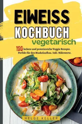 Cover: 9789403762845 | Eiweiß Kochbuch Vegetarisch | Helge Keller | Taschenbuch | Deutsch
