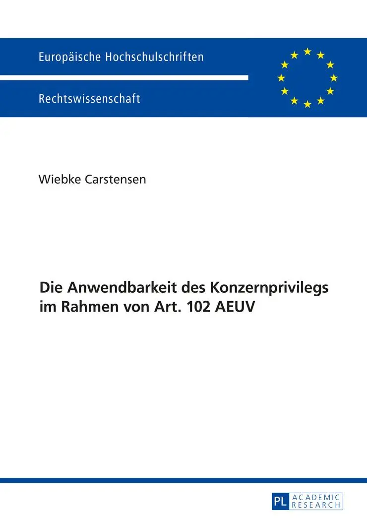 Die Anwendbarkeit des Konzernprivilegs im Rahmen von Art. 102 AEUV (Europäische Hochschulschriften - Reihe II)