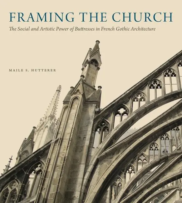 Cover: 9780271083445 | Framing the Church – The Social and Artistic Power of Buttresses in...