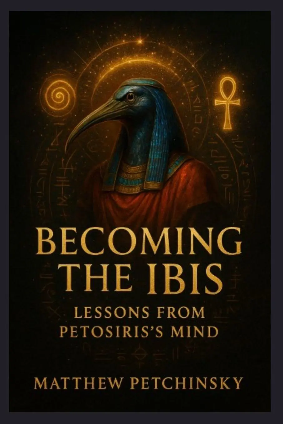 Cover: 9798349333545 | Becoming the Ibis | Lessons from Petosiris's Mind | Matthew Petchinsky