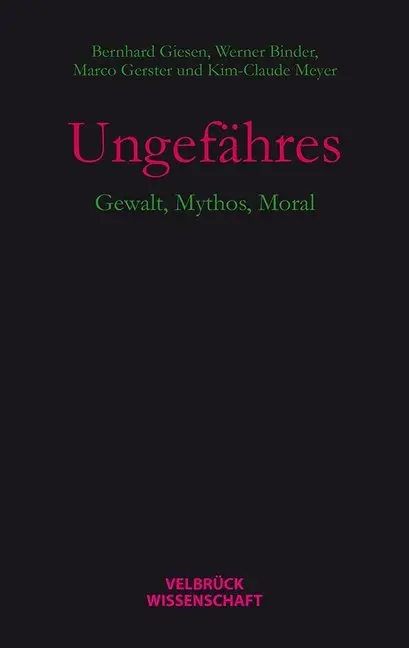 Cover: 9783942393645 | Ungefähres | Gewalt, Mythos, Moral | Bernhard Giesen (u. a.) | Buch