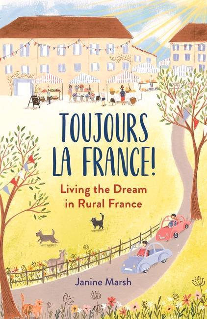 Cover: 9781789293845 | Toujours La France! | Living the Dream in Rural France | Janine Marsh