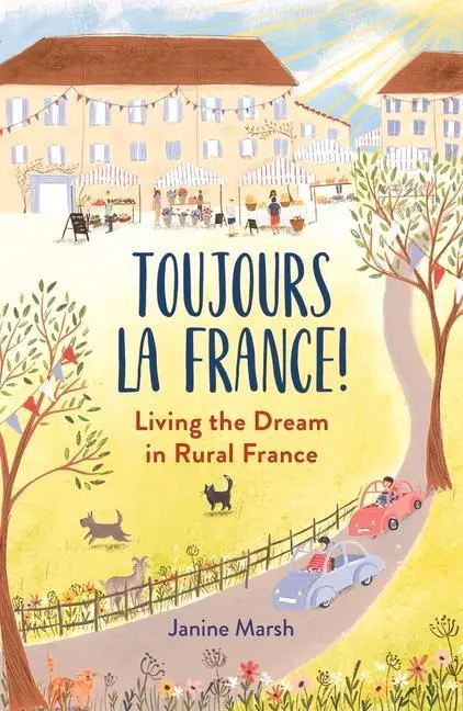 Cover: 9781789293845 | Toujours La France! | Living the Dream in Rural France | Janine Marsh