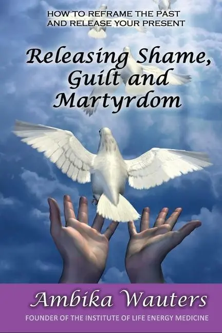 Cover: 9781913623845 | Releasing Shame, Guilt and Martyrdom | Ambika Wauters | Taschenbuch