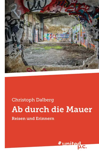Cover: 9783710354045 | Ab durch die Mauer | Reisen und Erinnern | Christoph Dalberg | Buch