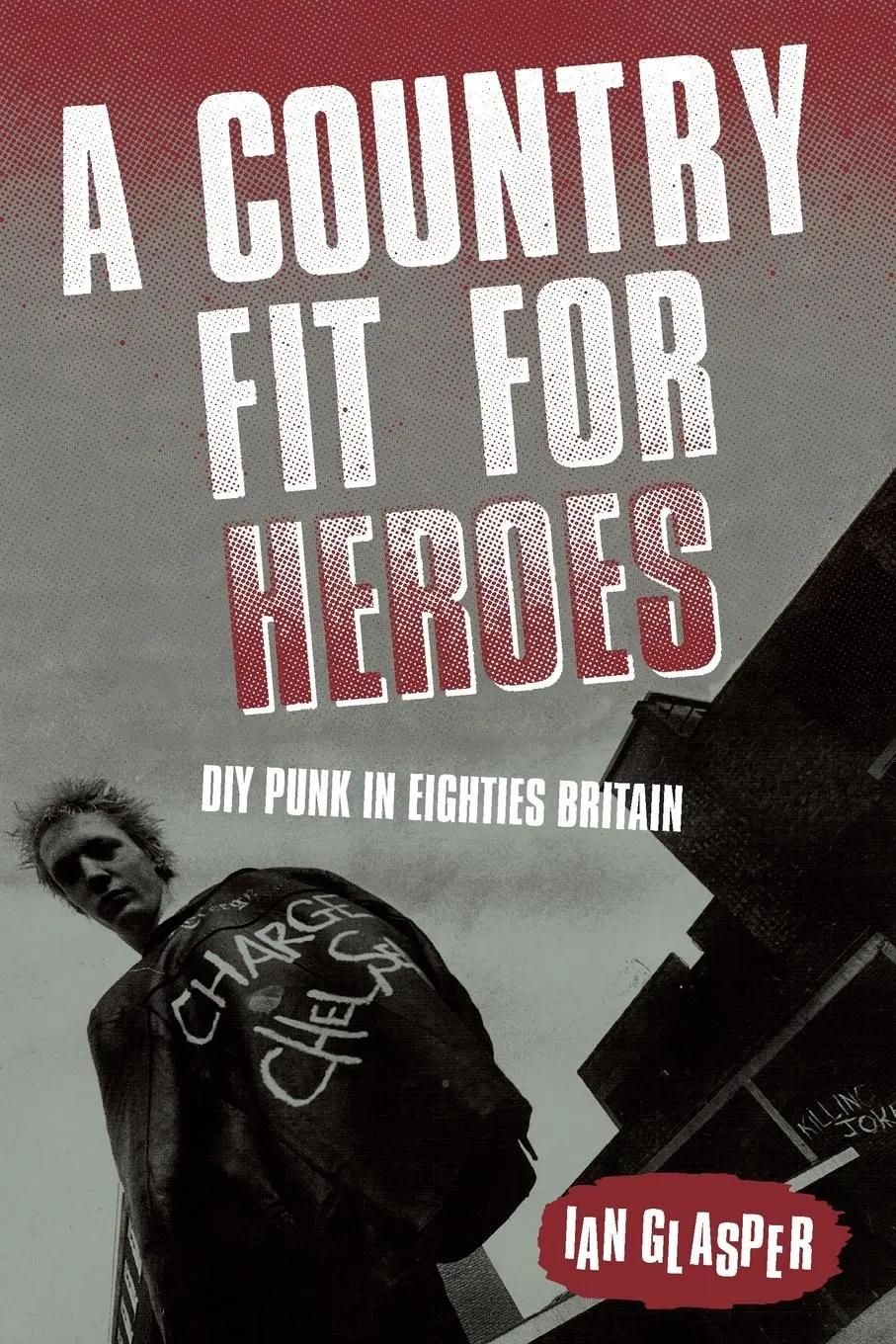 Cover: 9781916864245 | A Country Fit For Heroes | DIY Punk in Eighties Britain | Ian Glasper